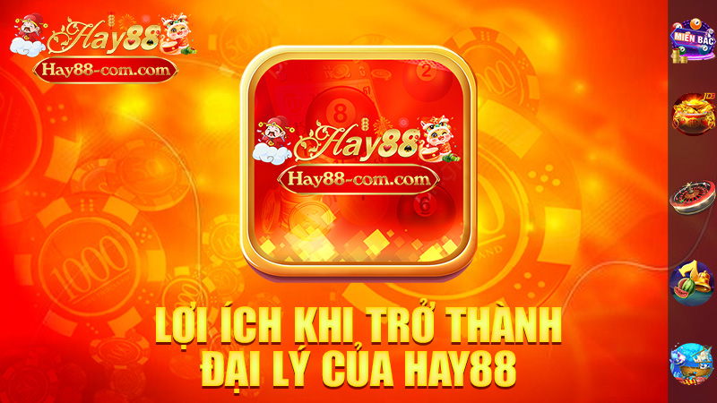 Lợi Ích Khi Trở Thành Đại Lý Của Hay88