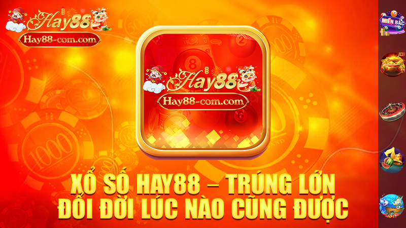 Xổ Số Hay88 – Trúng Lớn, Đổi Đời Lúc Nào Cũng Được, Tưởng Mơ Mà Được Thật!
