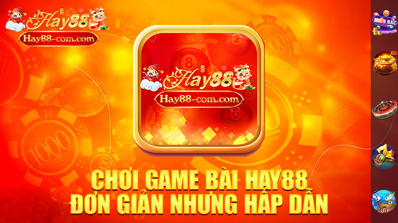 Chơi Game Bài Hay88 – Đơn Giản Nhưng Hấp Dẫn