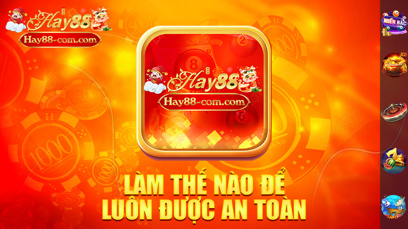 Làm Thế Nào Để Bạn Luôn Được An Toàn Khi Tham Gia Hay88