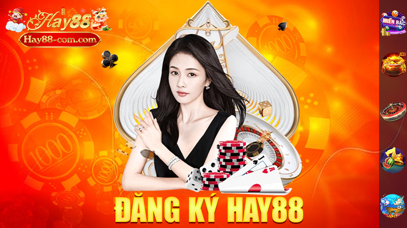 Đăng Ký Hay88 – Nhấn Đăng Ký Ngay, Đừng Để Lỡ Cơ Hội!